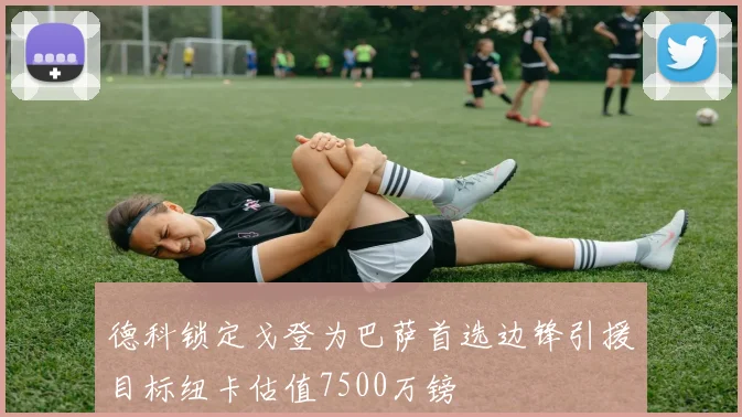 德科锁定戈登为巴萨首选边锋引援目标纽卡估值7500万镑